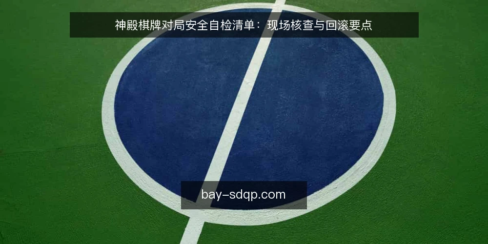 神殿棋牌对局安全自检清单：现场核查与回滚要点 — 信号：对局异常的前兆 配图