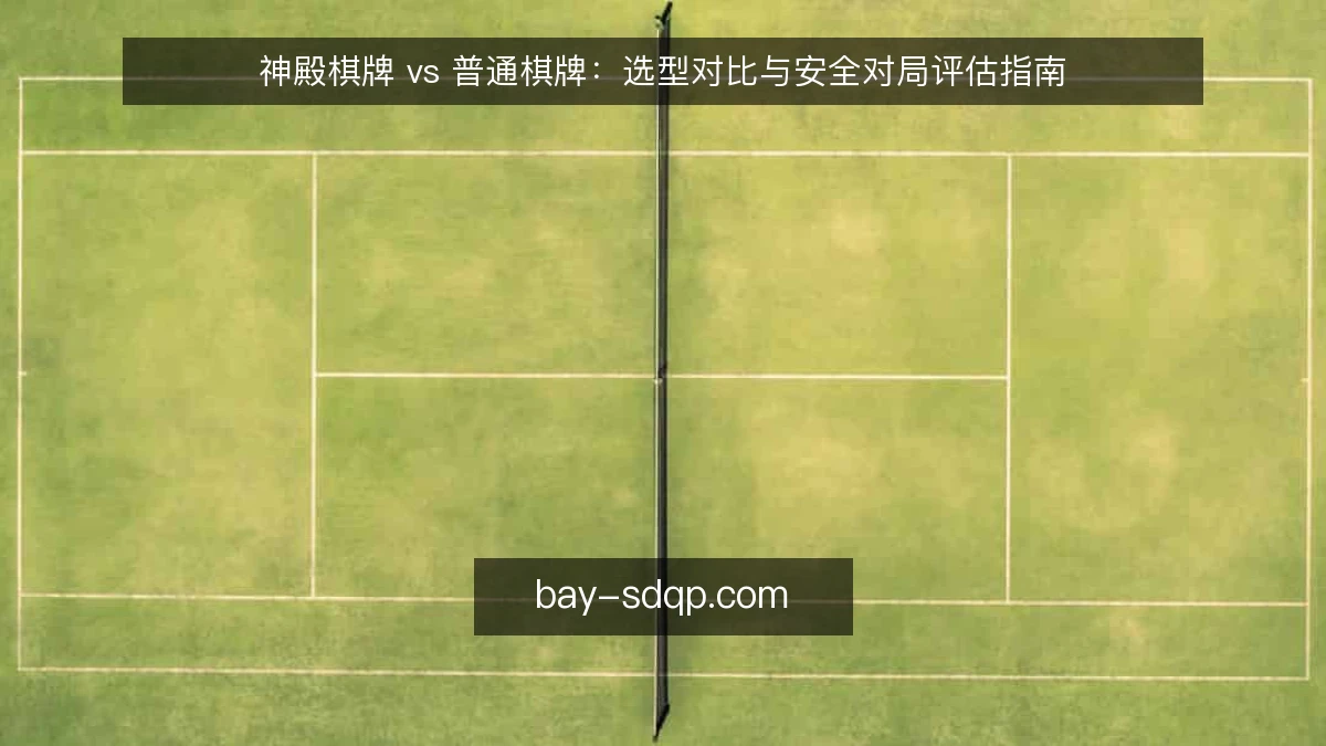 神殿棋牌 vs 普通棋牌:选型对比与安全对局评估指南